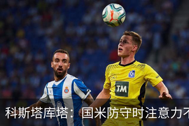 科斯塔库塔：国米防守时注意力不够集中，这不是才出现的情况
